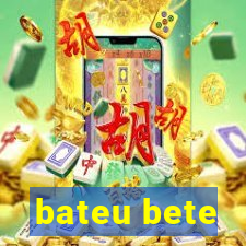 bateu bete